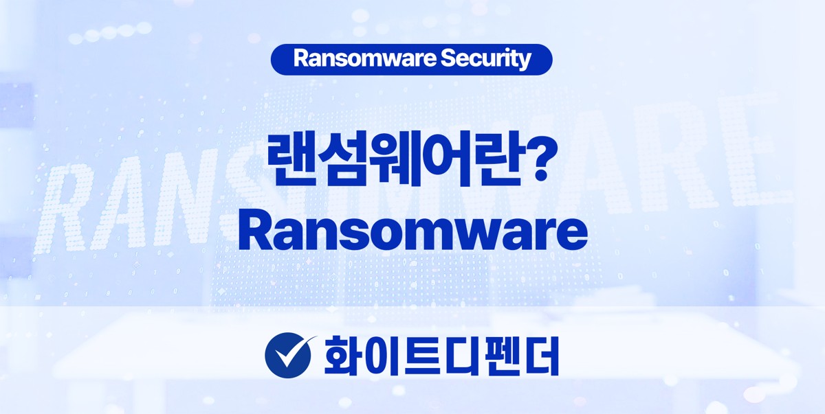 랜섬웨어란 무엇인가 - 화이트디펜더 보안 정보